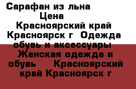 Сарафан из льна (46-48) › Цена ­ 250 - Красноярский край, Красноярск г. Одежда, обувь и аксессуары » Женская одежда и обувь   . Красноярский край,Красноярск г.